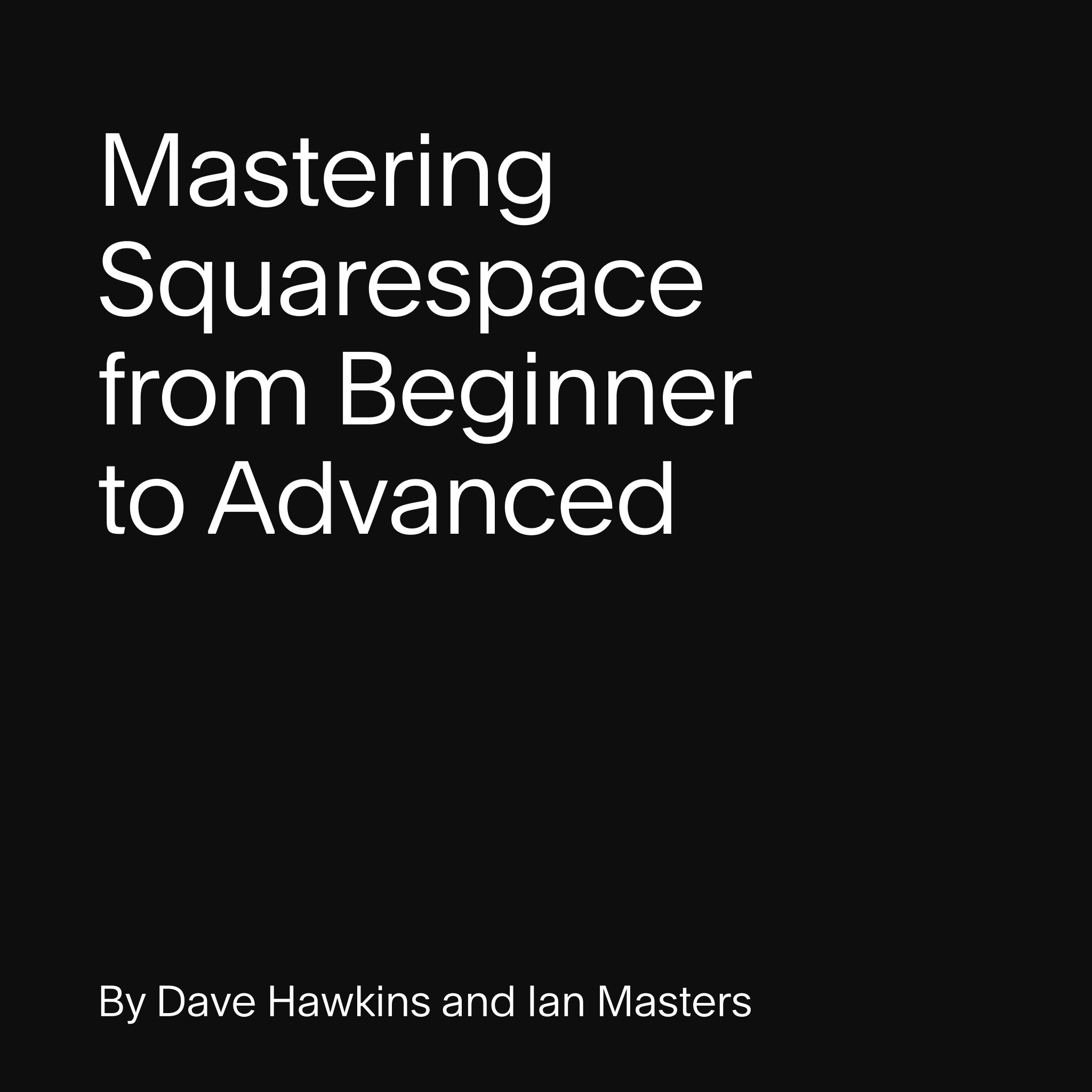 Mastering Squarespace from Beginner to Advanced courses by Dave Hawkins and Ian Masters